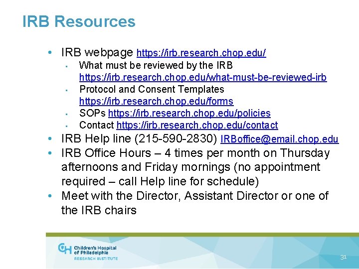 IRB Resources • IRB webpage https: //irb. research. chop. edu/ What must be reviewed