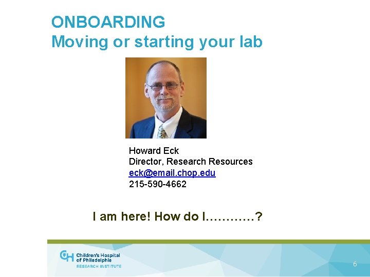 ONBOARDING Moving or starting your lab Howard Eck Director, Research Resources eck@email. chop. edu