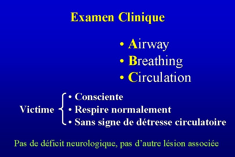 Examen Clinique • Airway • Breathing • Circulation Victime • Consciente • Respire normalement