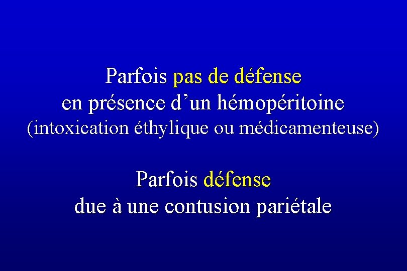 Parfois pas de défense en présence d’un hémopéritoine (intoxication éthylique ou médicamenteuse) Parfois défense