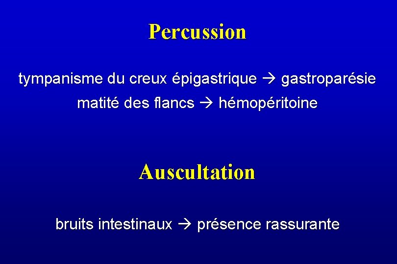 Percussion tympanisme du creux épigastrique gastroparésie matité des flancs hémopéritoine Auscultation bruits intestinaux présence