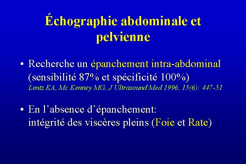 Échographie abdominale et pelvienne • Recherche un épanchement intra-abdominal (sensibilité 87% et spécificité 100%)