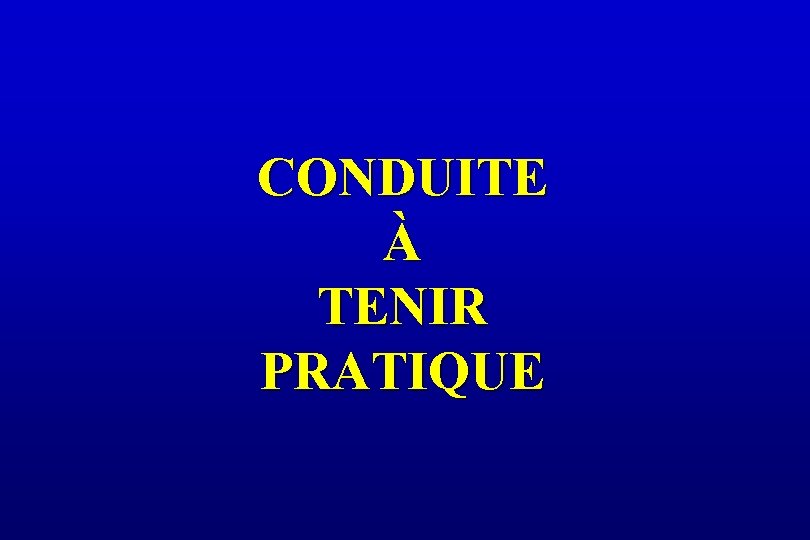 CONDUITE À TENIR PRATIQUE 