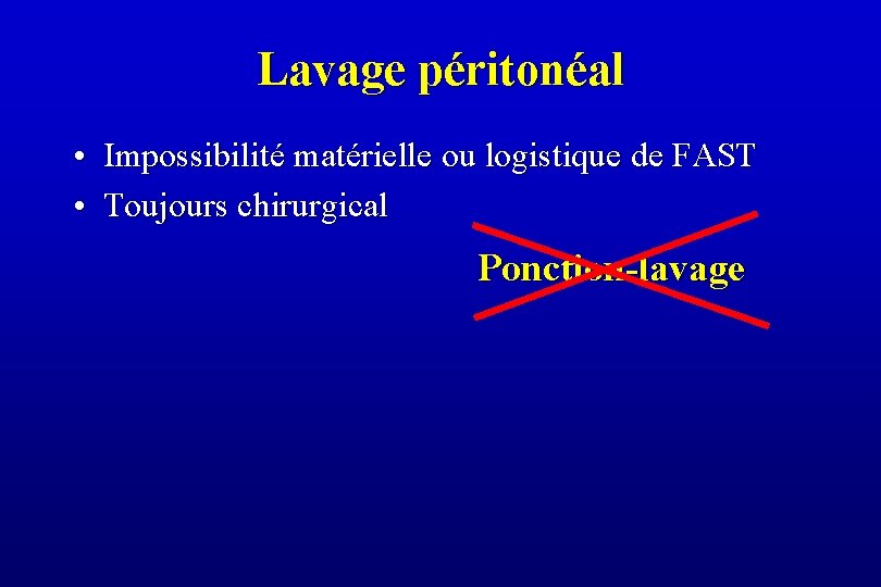 Lavage péritonéal • Impossibilité matérielle ou logistique de FAST • Toujours chirurgical Ponction-lavage 