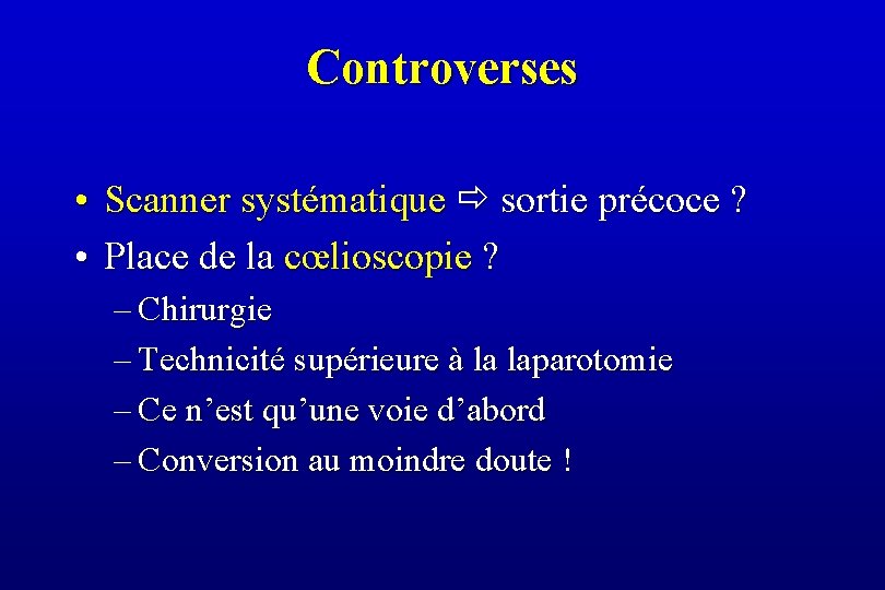 Controverses • Scanner systématique sortie précoce ? • Place de la cœlioscopie ? –