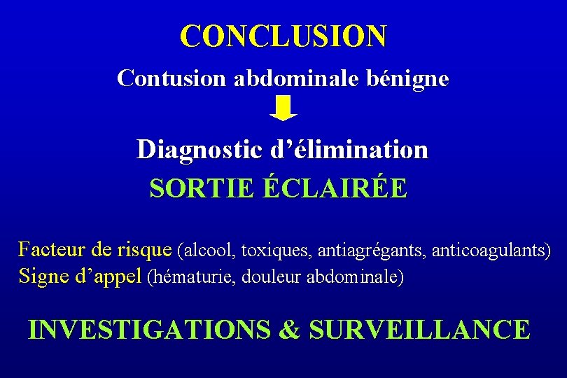 CONCLUSION Contusion abdominale bénigne Diagnostic d’élimination SORTIE ÉCLAIRÉE Facteur de risque (alcool, toxiques, antiagrégants,