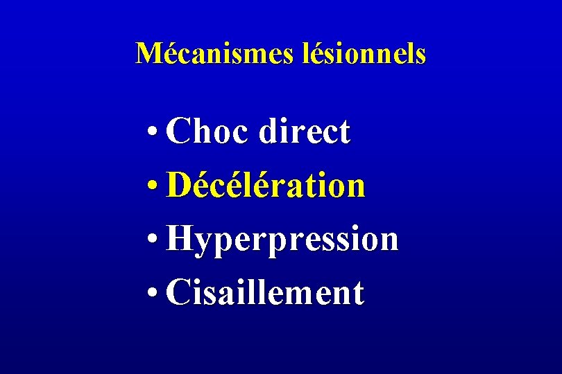 Mécanismes lésionnels • Choc direct • Décélération • Hyperpression • Cisaillement 