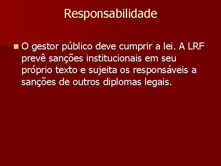 Responsabilidade n O gestor público deve cumprir a lei. A LRF prevê sanções institucionais