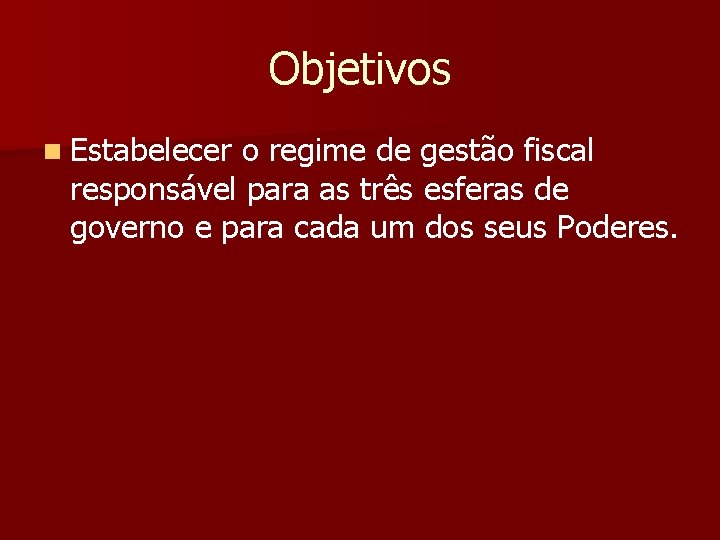 Objetivos n Estabelecer o regime de gestão fiscal responsável para as três esferas de