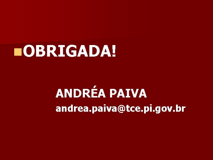 n. OBRIGADA! ANDRÉA PAIVA andrea. paiva@tce. pi. gov. br 