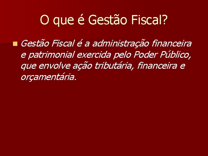 O que é Gestão Fiscal? n Gestão Fiscal é a administração financeira e patrimonial