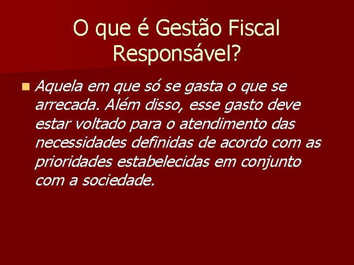 O que é Gestão Fiscal Responsável? n Aquela em que só se gasta o