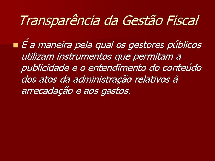 Transparência da Gestão Fiscal nÉ a maneira pela qual os gestores públicos utilizam instrumentos