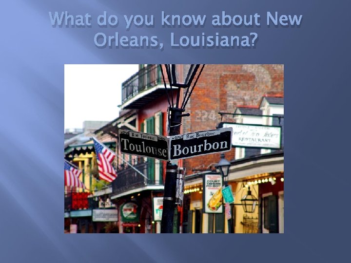 What do you know about New Orleans, Louisiana? 