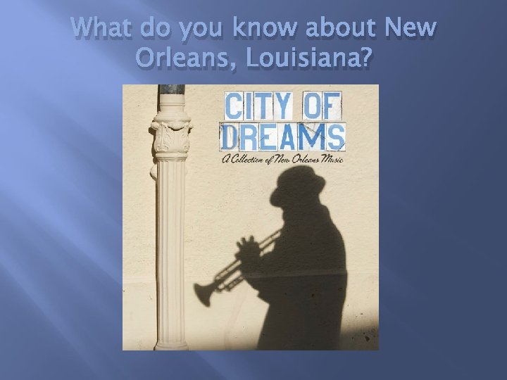 What do you know about New Orleans, Louisiana? 