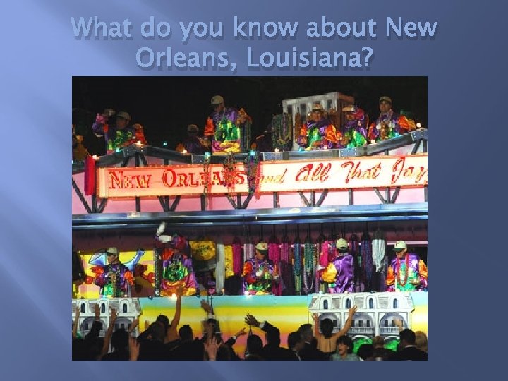 What do you know about New Orleans, Louisiana? 