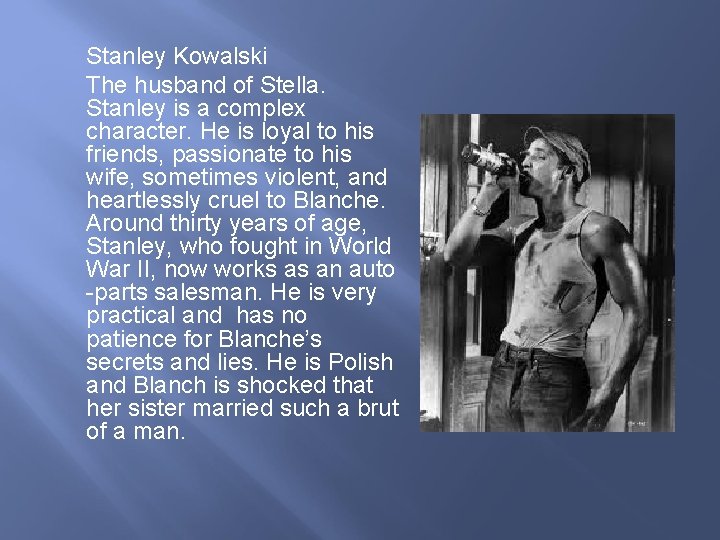 Stanley Kowalski The husband of Stella. Stanley is a complex character. He is loyal