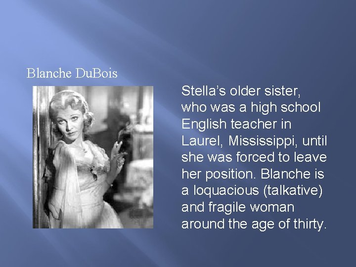 Blanche Du. Bois Stella’s older sister, who was a high school English teacher in