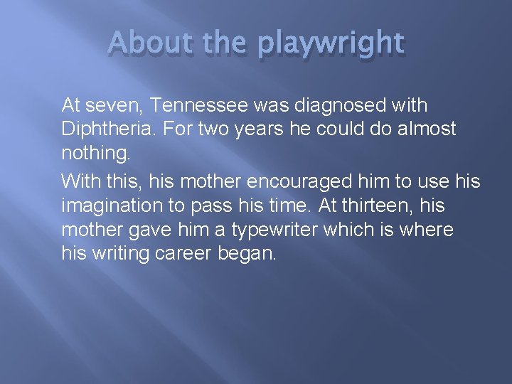 About the playwright At seven, Tennessee was diagnosed with Diphtheria. For two years he