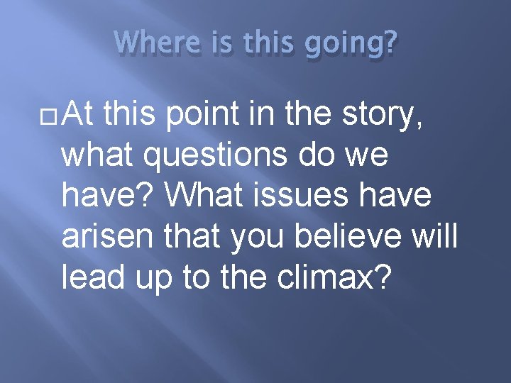 Where is this going? At this point in the story, what questions do we