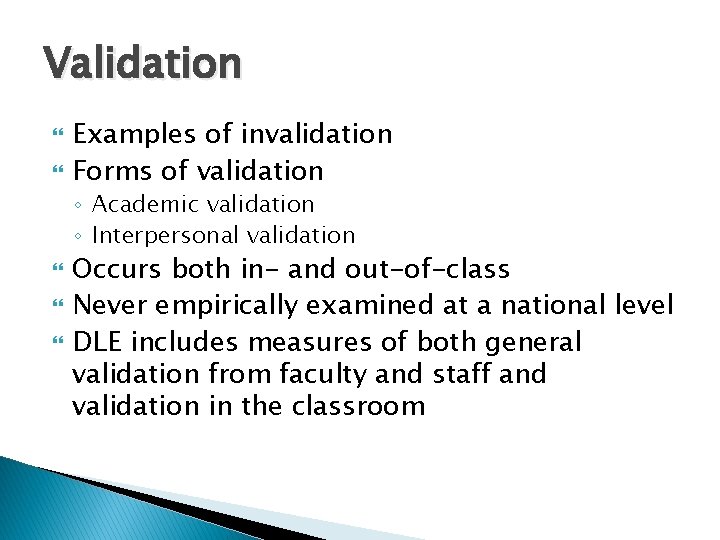 Validation Examples of invalidation Forms of validation ◦ Academic validation ◦ Interpersonal validation Occurs Validation Examples of invalidation Forms of validation ◦ Academic validation ◦ Interpersonal validation Occurs