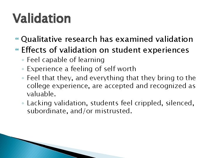 Validation Qualitative research has examined validation Effects of validation on student experiences ◦ Feel Validation Qualitative research has examined validation Effects of validation on student experiences ◦ Feel