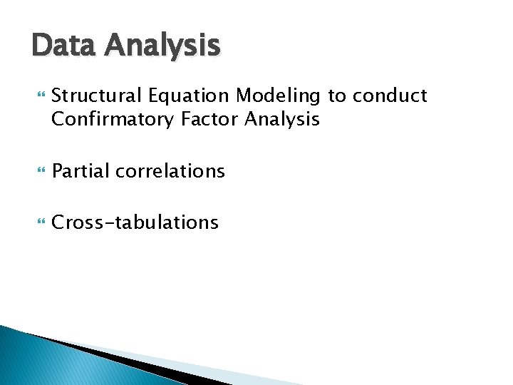 Data Analysis Structural Equation Modeling to conduct Confirmatory Factor Analysis Partial correlations Cross-tabulations Data Analysis Structural Equation Modeling to conduct Confirmatory Factor Analysis Partial correlations Cross-tabulations