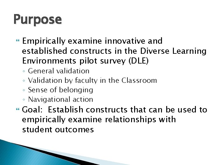 Purpose Empirically examine innovative and established constructs in the Diverse Learning Environments pilot survey Purpose Empirically examine innovative and established constructs in the Diverse Learning Environments pilot survey
