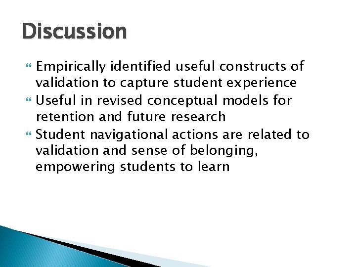 Discussion Empirically identified useful constructs of validation to capture student experience Useful in revised Discussion Empirically identified useful constructs of validation to capture student experience Useful in revised
