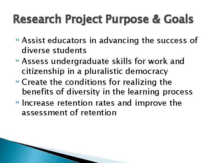 Research Project Purpose & Goals Assist educators in advancing the success of diverse students Research Project Purpose & Goals Assist educators in advancing the success of diverse students