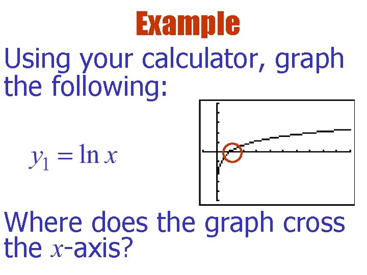 Example Using your calculator, graph the following: Where does the graph cross the x-axis?