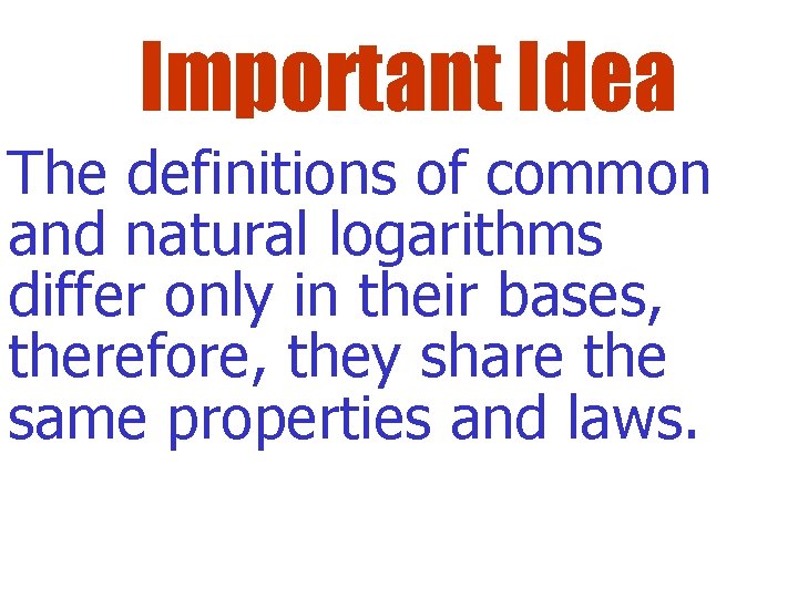 Important Idea The definitions of common and natural logarithms differ only in their bases,
