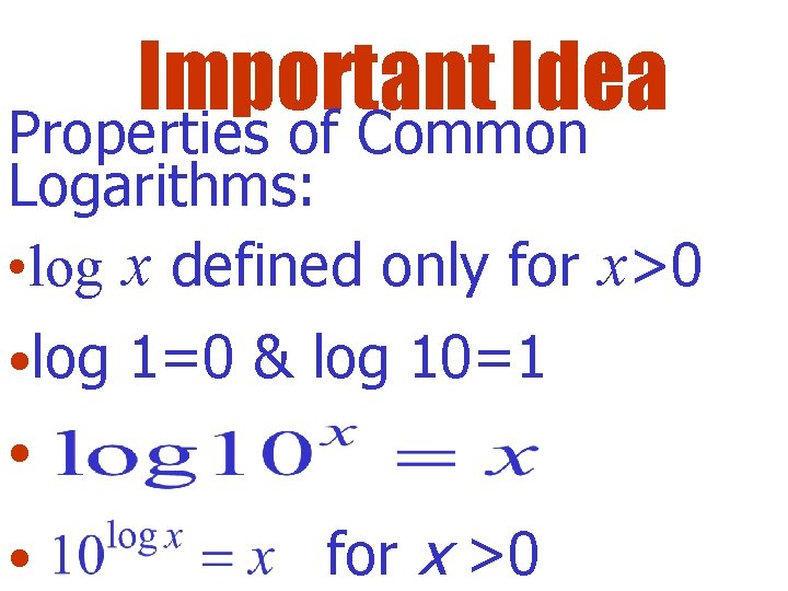 Important Idea Properties of Common Logarithms: • log x defined only for x>0 •