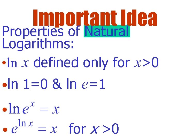 Important Idea Properties of Natural Logarithms: • ln x defined only for x>0 •