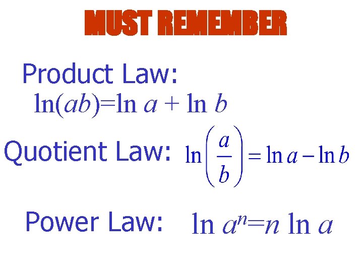 MUST REMEMBER Product Law: ln(ab)=ln a + ln b Quotient Law: Power Law: ln