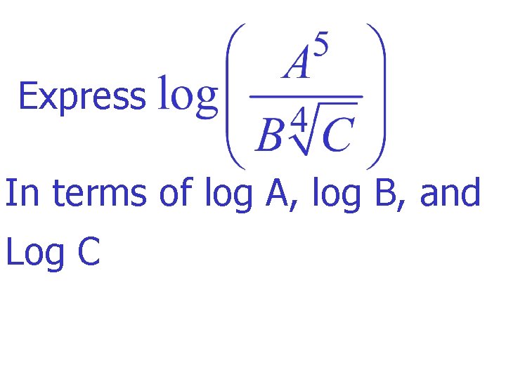 Express In terms of log A, log B, and Log C 