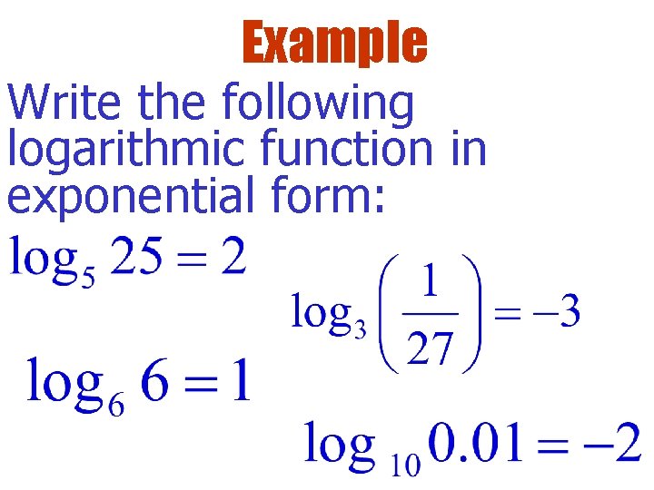 Example Write the following logarithmic function in exponential form: 