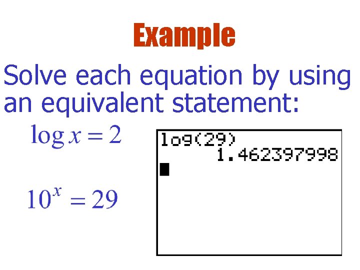 Example Solve each equation by using an equivalent statement: 