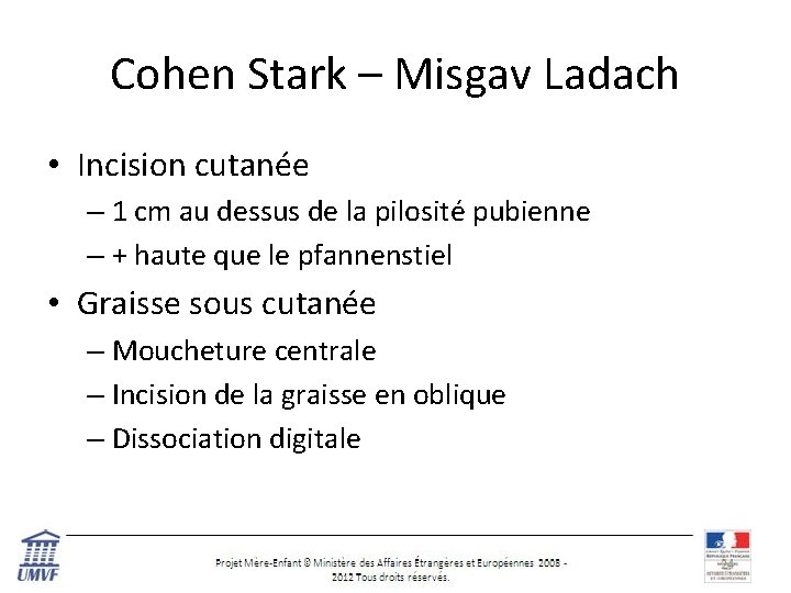 Cohen Stark – Misgav Ladach • Incision cutanée – 1 cm au dessus de