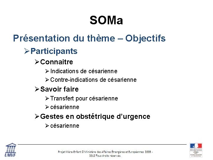 SOMa Présentation du thème – Objectifs ØParticipants ØConnaitre Ø Indications de césarienne Ø Contre-indications