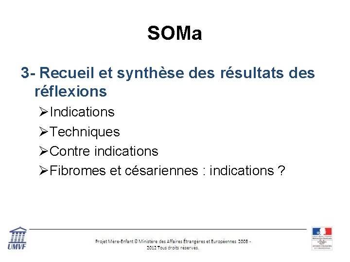 SOMa 3 - Recueil et synthèse des résultats des réflexions ØIndications ØTechniques ØContre indications