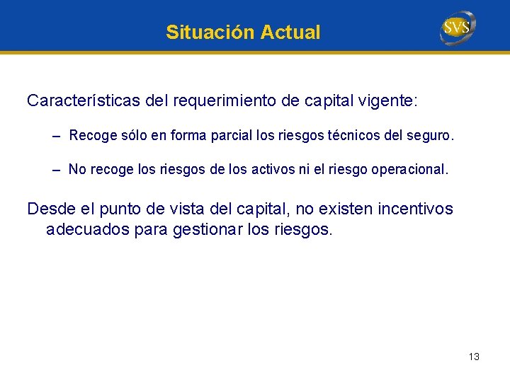 Situación Actual Características del requerimiento de capital vigente: – Recoge sólo en forma parcial Situación Actual Características del requerimiento de capital vigente: – Recoge sólo en forma parcial
