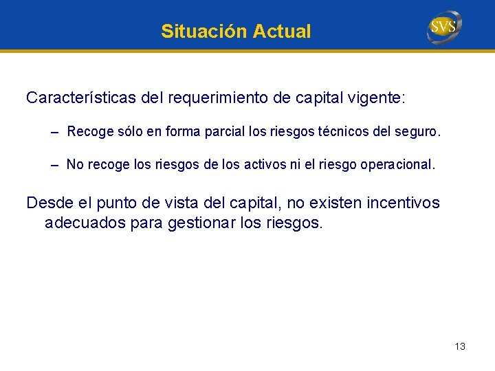 Situación Actual Características del requerimiento de capital vigente: – Recoge sólo en forma parcial