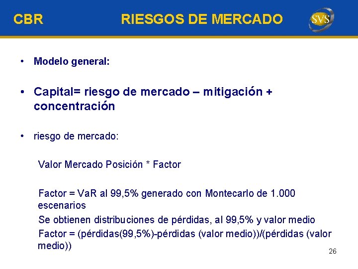 CBR RIESGOS DE MERCADO • Modelo general: • Capital= riesgo de mercado – mitigación CBR RIESGOS DE MERCADO • Modelo general: • Capital= riesgo de mercado – mitigación