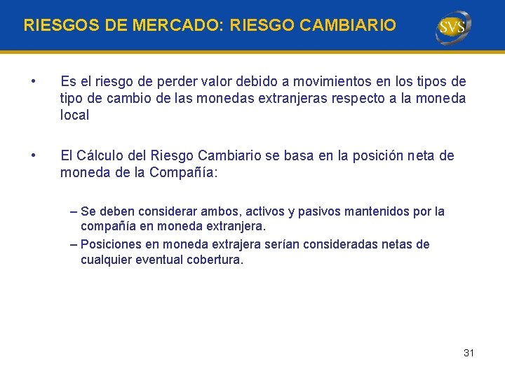 RIESGOS DE MERCADO: RIESGO CAMBIARIO • Es el riesgo de perder valor debido a RIESGOS DE MERCADO: RIESGO CAMBIARIO • Es el riesgo de perder valor debido a