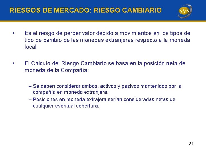 RIESGOS DE MERCADO: RIESGO CAMBIARIO • Es el riesgo de perder valor debido a