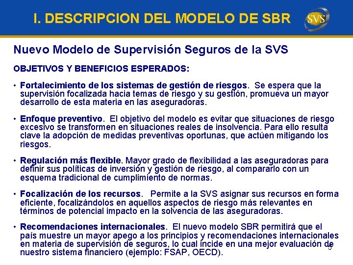 I. DESCRIPCION DEL MODELO DE SBR Nuevo Modelo de Supervisión Seguros de la SVS I. DESCRIPCION DEL MODELO DE SBR Nuevo Modelo de Supervisión Seguros de la SVS