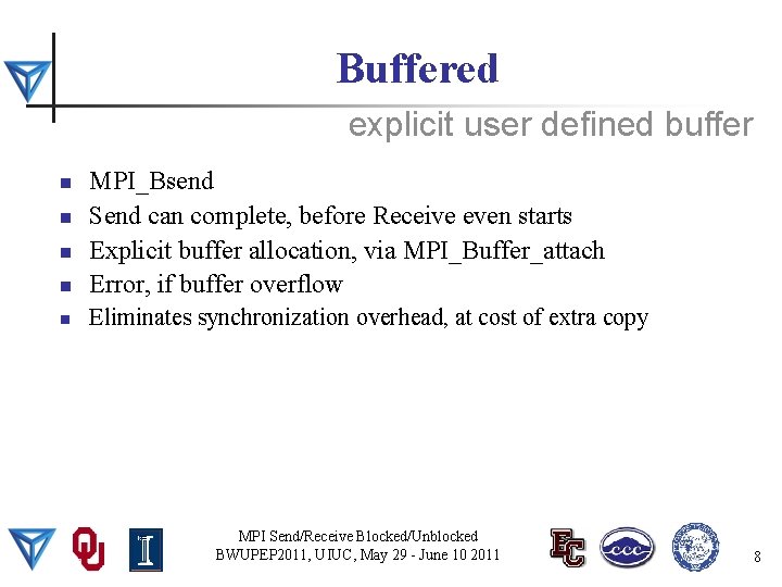 Buffered explicit user defined buffer n MPI_Bsend Send can complete, before Receive even starts