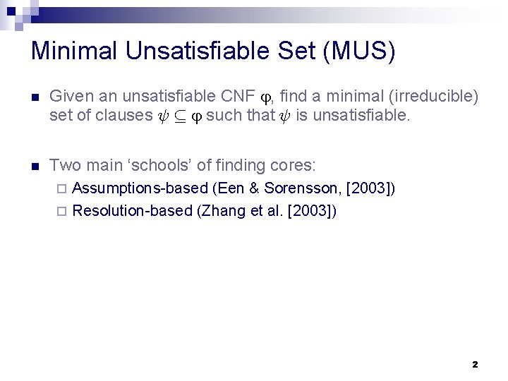 Minimal Unsatisfiable Set (MUS) n Given an unsatisfiable CNF , find a minimal (irreducible)
