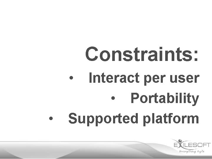 Constraints: • • Interact per user • Portability Supported platform 